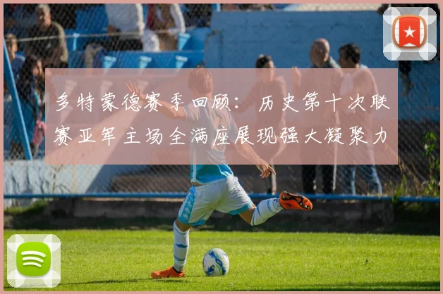 多特蒙德赛季回顾：历史第十次联赛亚军主场全满座展现强大凝聚力