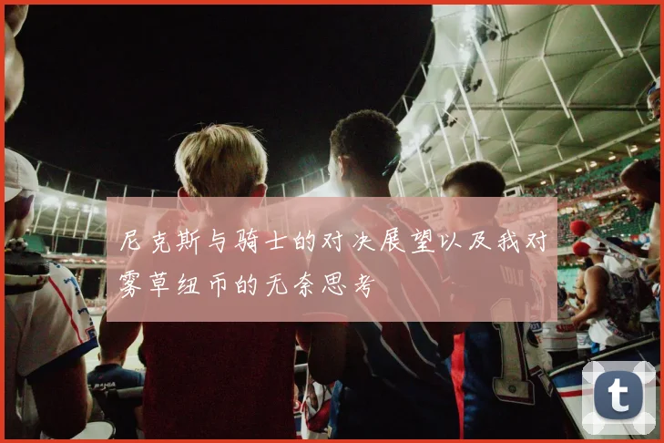 尼克斯与骑士的对决展望以及我对雾草纽币的无奈思考