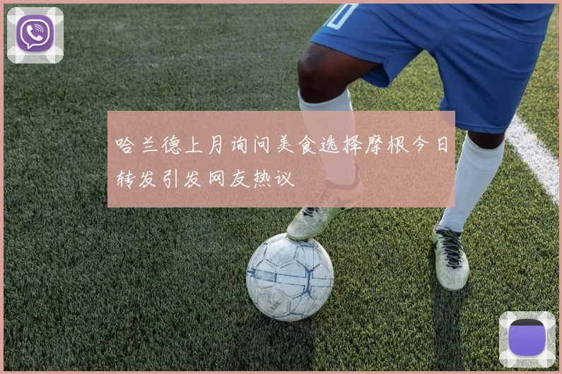 哈兰德上月询问美食选择摩根今日转发引发网友热议