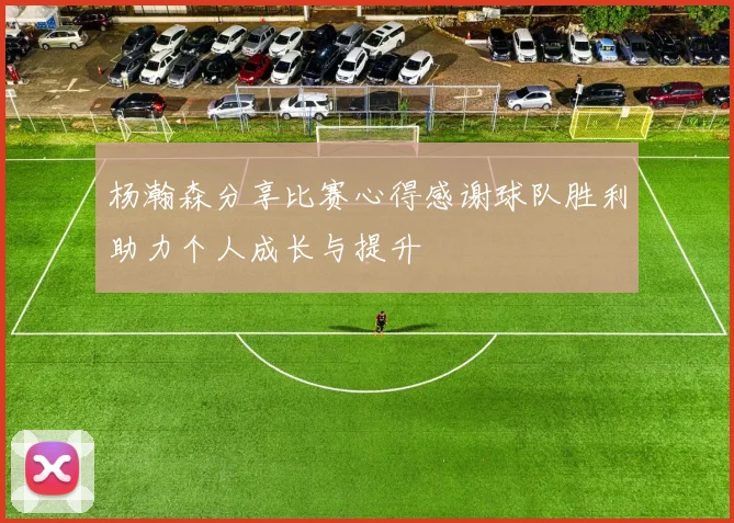 杨瀚森分享比赛心得感谢球队胜利助力个人成长与提升